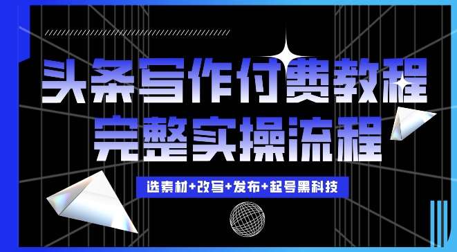 今日头条写作付费私密教程,轻松日入3位数,完整实操流程【揭秘】网创吧-网创项目资源站-副业项目-创业项目-搞钱项目网创吧