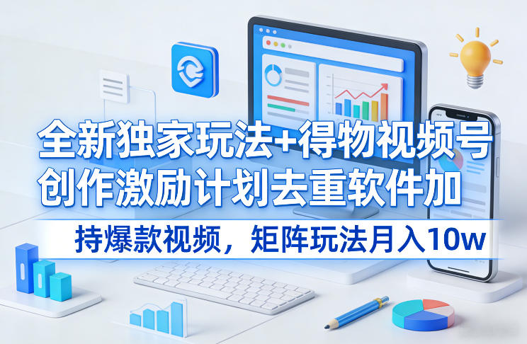 全新独家玩法+得物视频号创作激励计划去重软件加持爆款视频,矩阵玩法月入10w+【揭秘】网创吧-网创项目资源站-副业项目-创业项目-搞钱项目网创吧