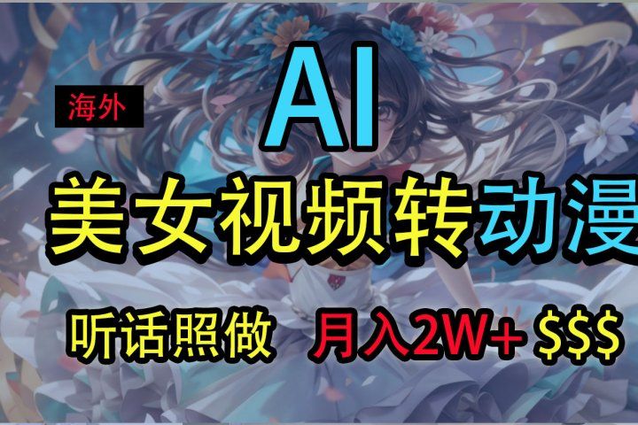 海外美女视频变动漫,月入2万+,无脑操作秘籍网创吧-网创项目资源站-副业项目-创业项目-搞钱项目网创吧
