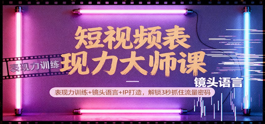 短视频表现力大师课:表现力训练+镜头语言+IP打造,解锁3秒抓住流量密码网创吧-网创项目资源站-副业项目-创业项目-搞钱项目网创吧