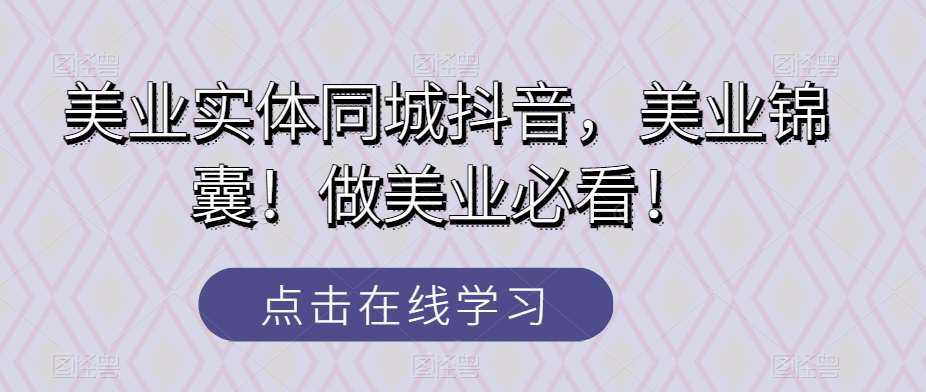 美业实体同城抖音,美业锦囊!做美业必看!网创吧-网创项目资源站-副业项目-创业项目-搞钱项目网创吧
