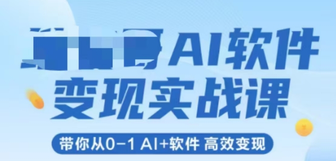 AI软件变现实战课,带你从0-1 Al+软件 高效变现网创吧-网创项目资源站-副业项目-创业项目-搞钱项目网创吧