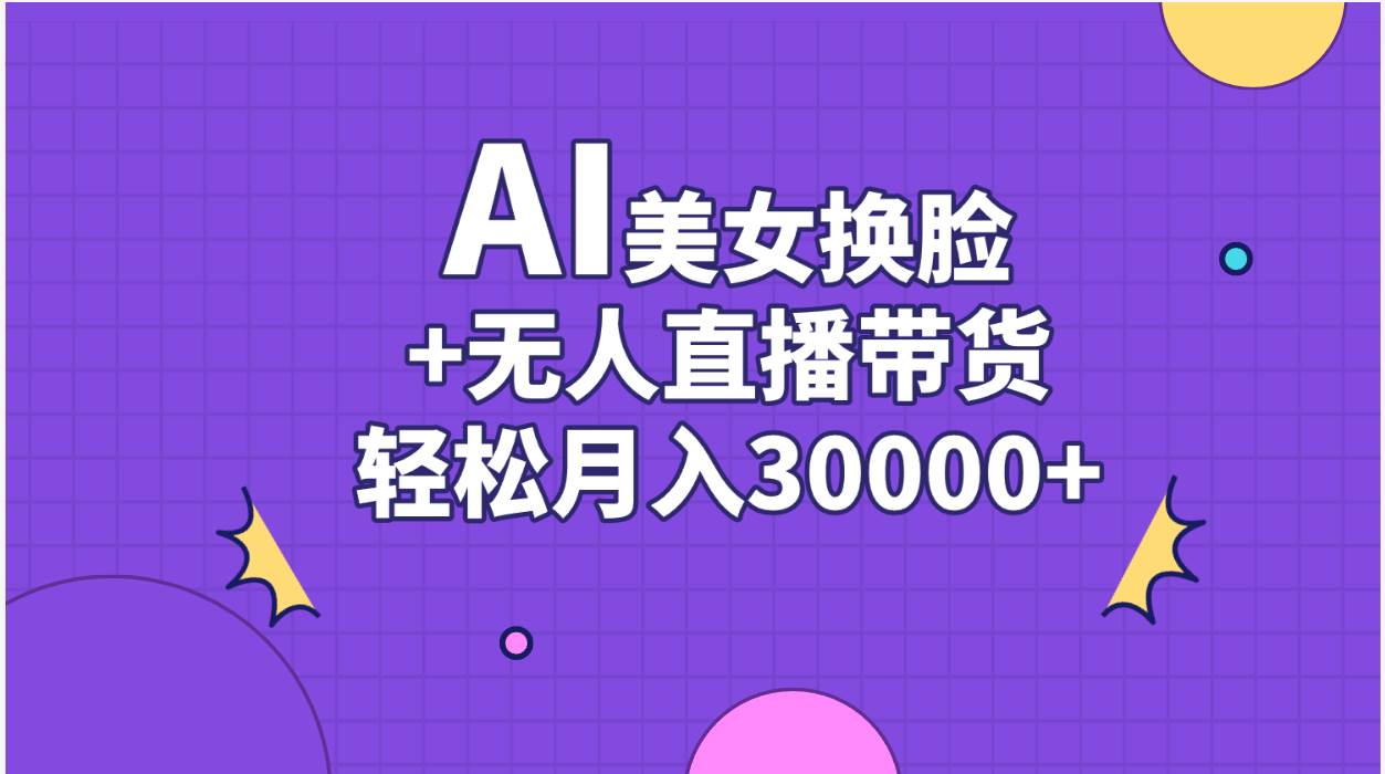 (11098期)AI美女换脸视频结合无人直播带货,随便月入30000+网创吧-网创项目资源站-副业项目-创业项目-搞钱项目网创吧