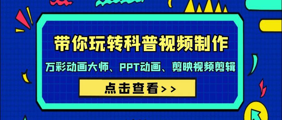 (9405期)带你玩转科普视频 制作:万彩动画大师、PPT动画、剪映视频剪辑(44节课)网创吧-网创项目资源站-副业项目-创业项目-搞钱项目网创吧