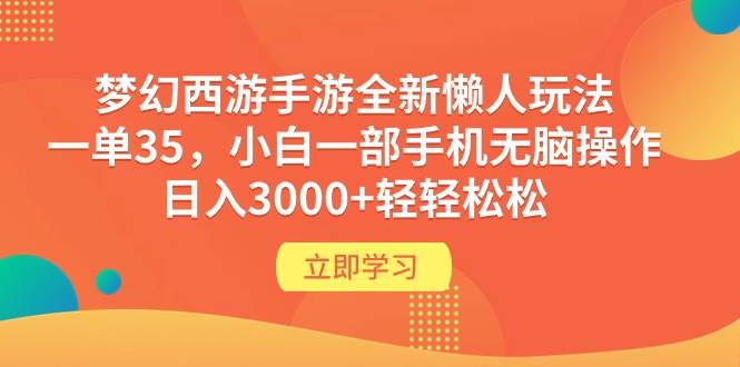 (9873期)梦幻西游手游全新懒人玩法 一单35 小白一部手机无脑操作 日入3000+轻轻松松网创吧-网创项目资源站-副业项目-创业项目-搞钱项目网创吧