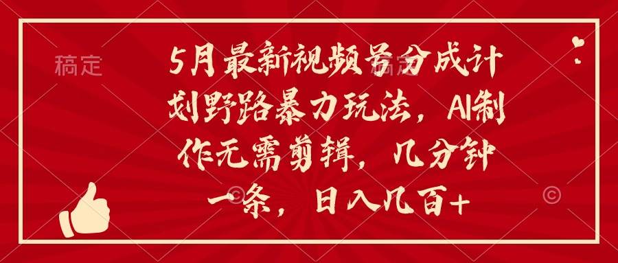 (10488期)5月最新视频号分成计划野路暴力玩法,ai制作,无需剪辑。几分钟一条,...网创吧-网创项目资源站-副业项目-创业项目-搞钱项目网创吧