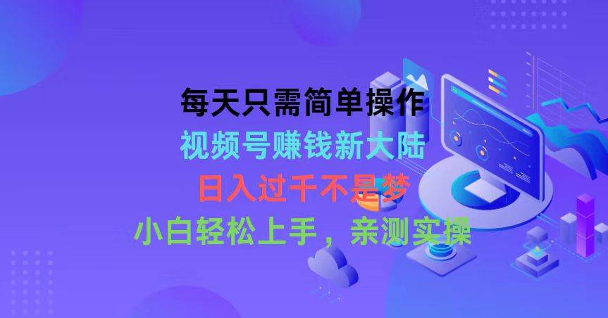 （10290期）每天只需简单操作，视频号赚钱新大陆，日入过千不是梦，小白轻松上手，...网创吧-网创项目资源站-副业项目-创业项目-搞钱项目网创吧