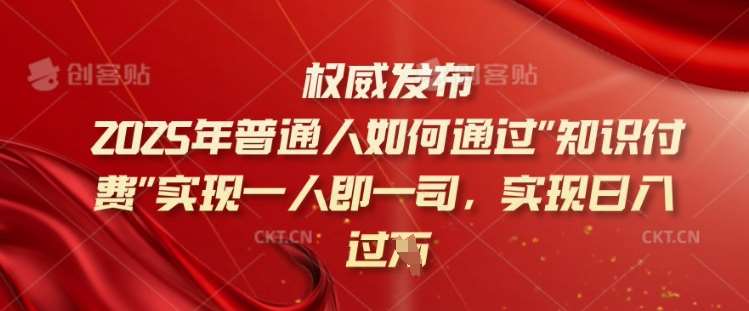 2025年普通人如何通过知识付费实现一人即一司,实现日入过千【揭秘】网创吧-网创项目资源站-副业项目-创业项目-搞钱项目网创吧