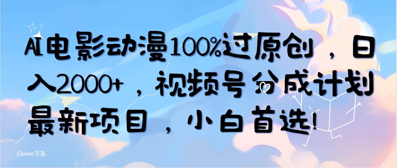 (10052期)AI电影动漫100%过原创,日入2000+,视频号分成计划最新项目,小白首选!网创吧-网创项目资源站-副业项目-创业项目-搞钱项目网创吧