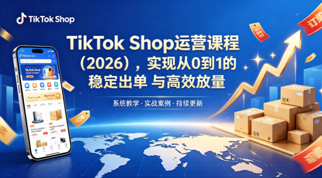 TikTok Shop运营课程(2026),实现从0到1的稳定出单与高效放量网创吧-网创项目资源站-副业项目-创业项目-搞钱项目网创吧