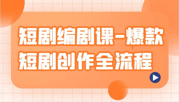 短剧编剧课-爆款短剧创作全流程，涵盖几乎所有短剧创作相关的知识和技巧网创吧-网创项目资源站-副业项目-创业项目-搞钱项目网创吧