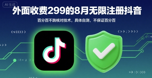 外面收299的8月无限注册抖音百分百不跳核对技术,具体自测,不保证百分百网创吧-网创项目资源站-副业项目-创业项目-搞钱项目网创吧