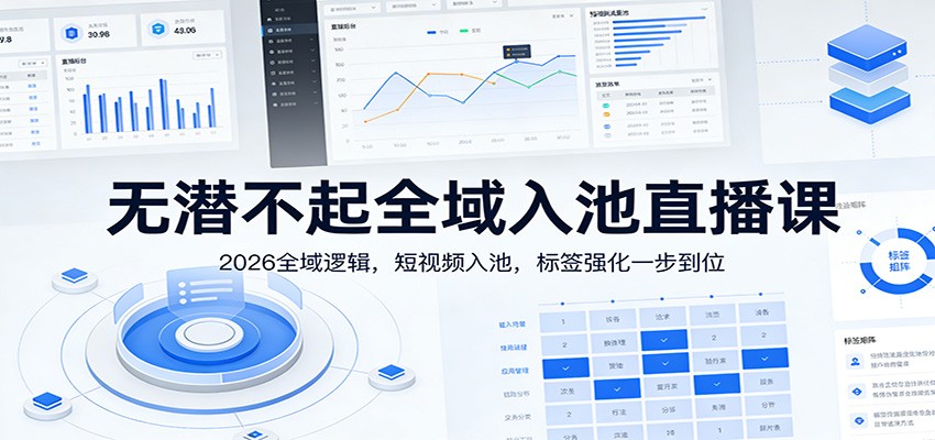 无潜不起全域入池直播课:2026全域逻辑,短视频入池,标签强化一步到位网创吧-网创项目资源站-副业项目-创业项目-搞钱项目网创吧