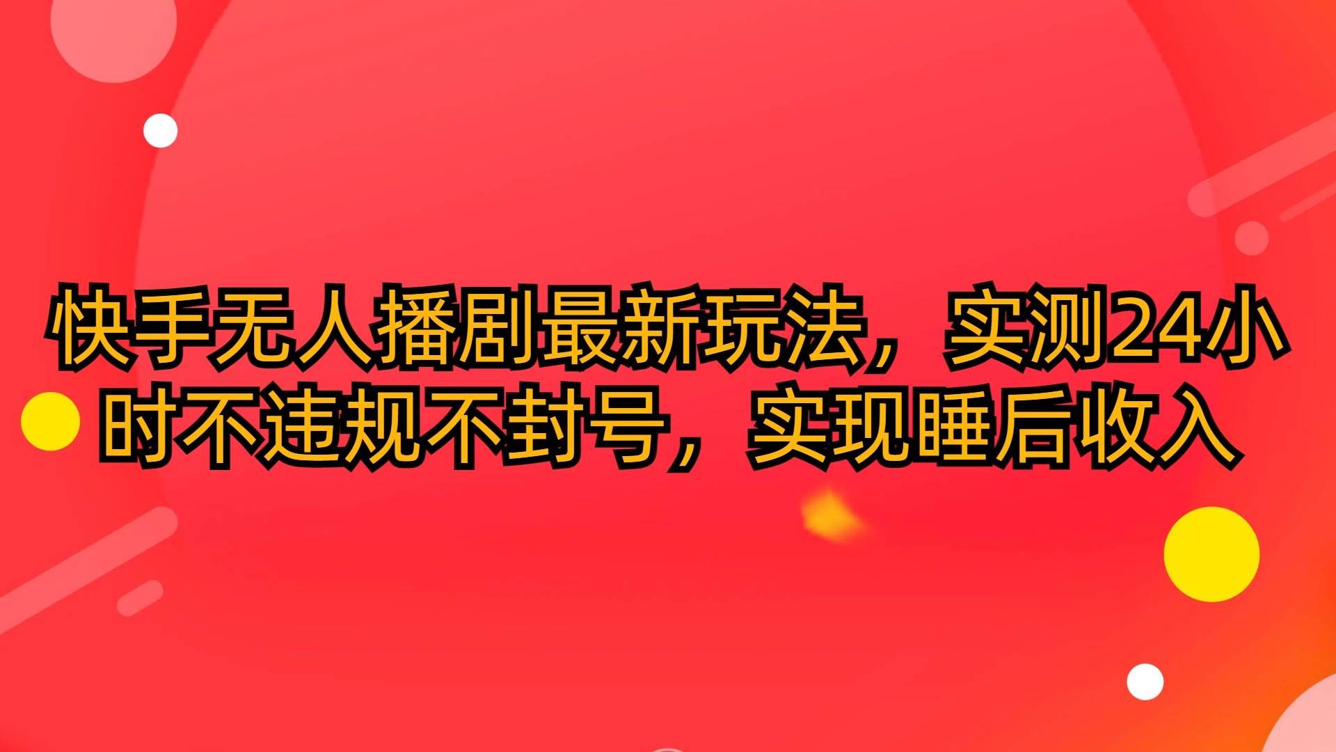 (10068期)快手无人播剧最新玩法,实测24小时不违规不封号,实现睡后收入网创吧-网创项目资源站-副业项目-创业项目-搞钱项目网创吧