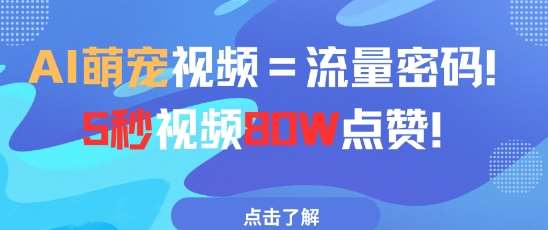 AI萌宠视频=流量密码5秒视频80w点赞网创吧-网创项目资源站-副业项目-创业项目-搞钱项目网创吧