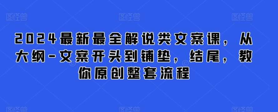 2024最新最全解说类文案课,从大纲-文案开头到铺垫,结尾,教你原创整套流程网创吧-网创项目资源站-副业项目-创业项目-搞钱项目网创吧