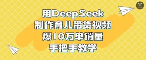 用DeepSeek制作育儿带货视频,爆10W单销量,手把手教学网创吧-网创项目资源站-副业项目-创业项目-搞钱项目网创吧