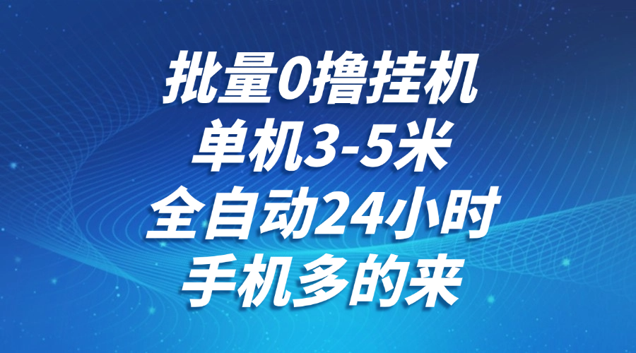 批量0撸全自动挂机,单机3-5米,全自动24小时,手机多的来,不养鸡,无风控,无限制网创吧-网创项目资源站-副业项目-创业项目-搞钱项目网创吧