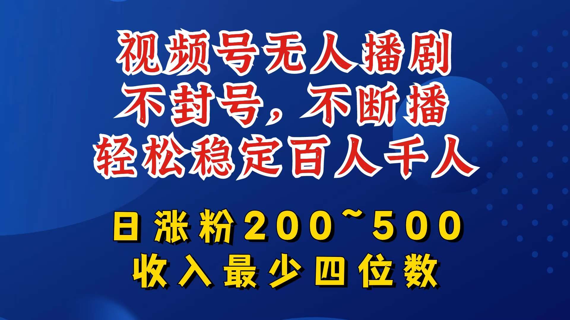 视频号无人播剧,不封号,不断播,轻松稳定百人千人,日涨粉200~500,收入最少四位数【揭秘】网创吧-网创项目资源站-副业项目-创业项目-搞钱项目网创吧