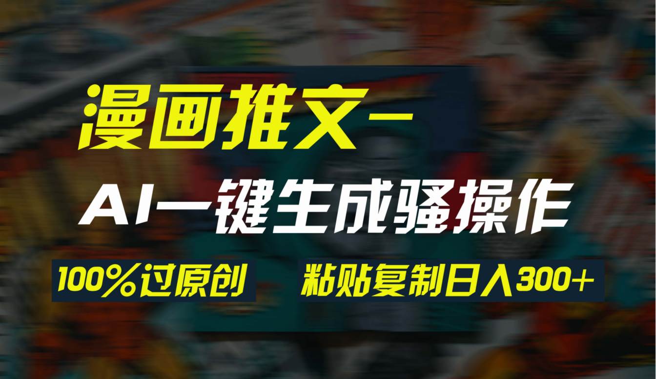 (9635期)AI一键生成漫画爆款视频,3分钟1条双重去重100%过原创,粘贴复制日入300+网创吧-网创项目资源站-副业项目-创业项目-搞钱项目网创吧