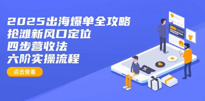 (14130期)2025出海爆单全攻略:抢滩新风口定位+四步营收法+六阶实操流程网创吧-网创项目资源站-副业项目-创业项目-搞钱项目网创吧