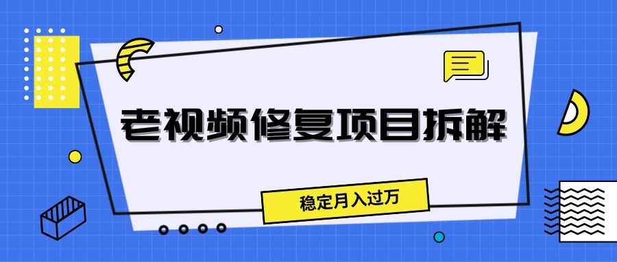 老视频修复项目拆解,稳定月入过万网创吧-网创项目资源站-副业项目-创业项目-搞钱项目网创吧