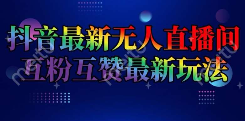 抖音最新无人直播间互粉互赞新玩法,一天收益2k+【揭秘】网创吧-网创项目资源站-副业项目-创业项目-搞钱项目网创吧