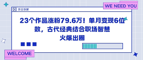 23个作品涨粉79.6W！单月变现6位数，古代经典结合职场智慧火爆出圈网创吧-网创项目资源站-副业项目-创业项目-搞钱项目网创吧