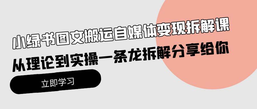 (10055期)小绿书图文搬运自媒体变现拆解课,从理论到实操一条龙拆解分享给你网创吧-网创项目资源站-副业项目-创业项目-搞钱项目网创吧