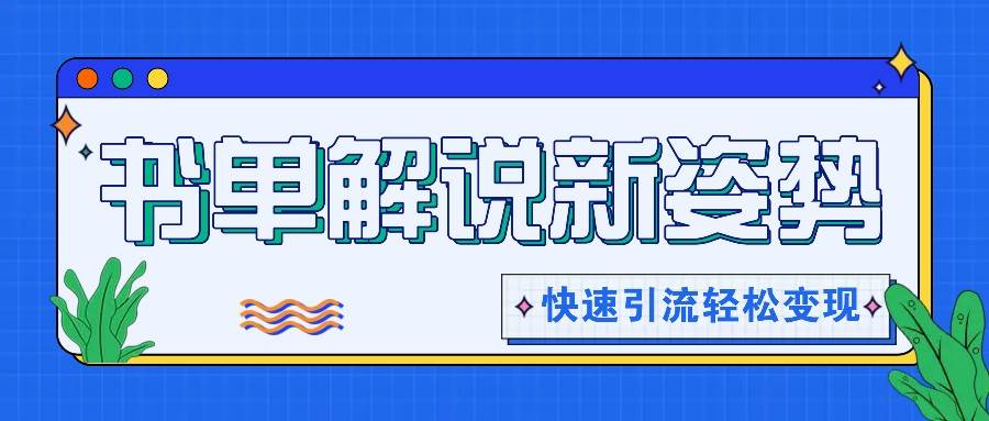书单解说玩法快速引流，解锁阅读新姿势，原创视频轻松变现！网创吧-网创项目资源站-副业项目-创业项目-搞钱项目网创吧