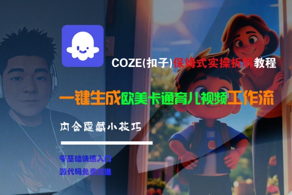 COZE(扣子)保姆式实操拆解教程,一键生成欧美卡通有儿视频工作流,内含隐藏小技巧网创吧-网创项目资源站-副业项目-创业项目-搞钱项目网创吧