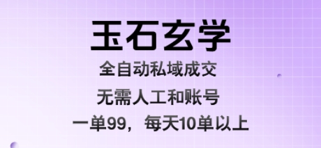 玉石玄学全自动私域成交,一单99每天十单以上,无需人工和矩阵账号,蓝海项目直接干【揭秘】网创吧-网创项目资源站-副业项目-创业项目-搞钱项目网创吧