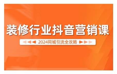 2024装修行业抖音营销课,同城引流全攻略网创吧-网创项目资源站-副业项目-创业项目-搞钱项目网创吧