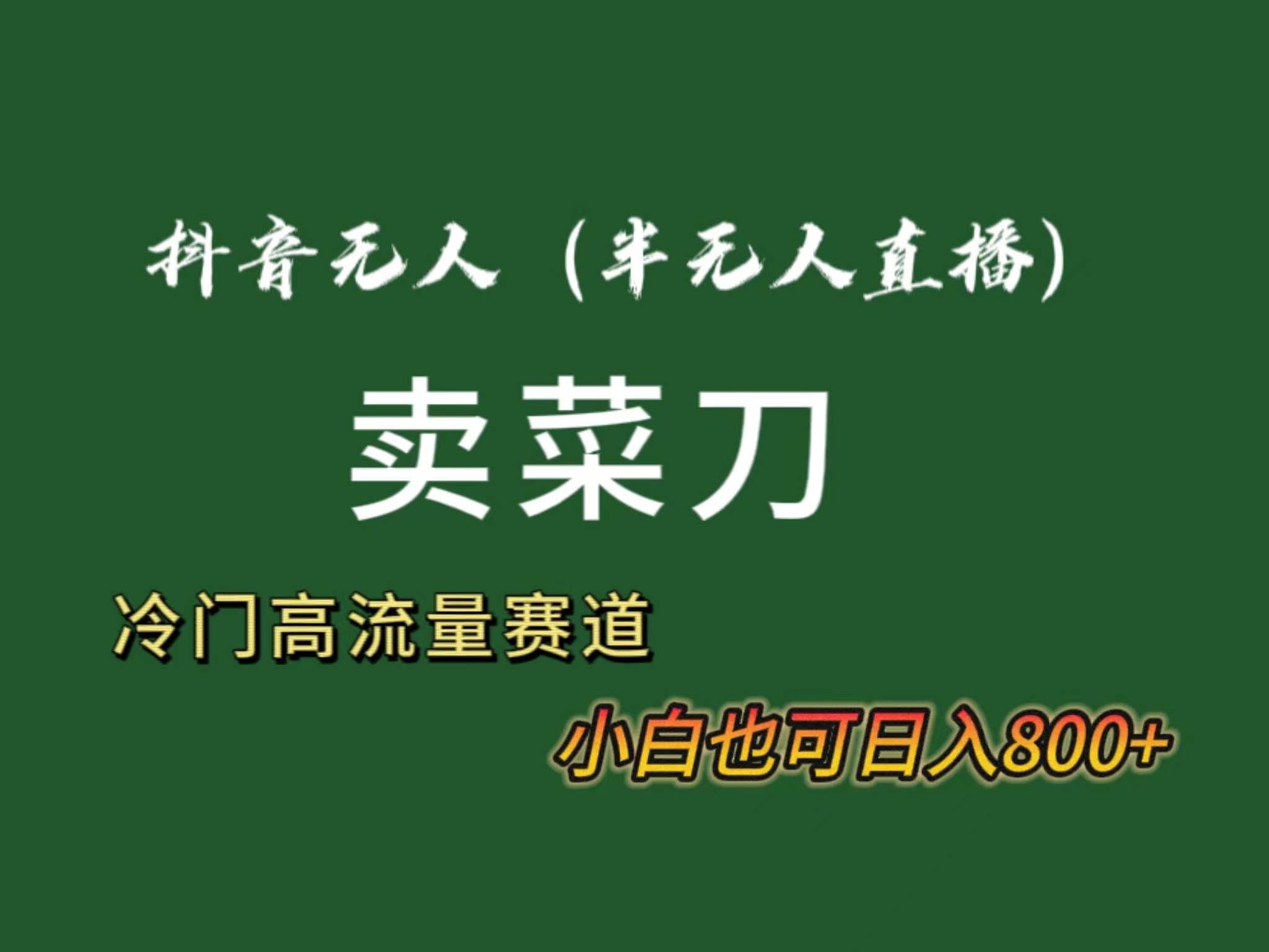 (8902期)抖音无人(半无人)直播卖菜刀日入800+!冷门品流量大,全套教程+软件!网创吧-网创项目资源站-副业项目-创业项目-搞钱项目网创吧