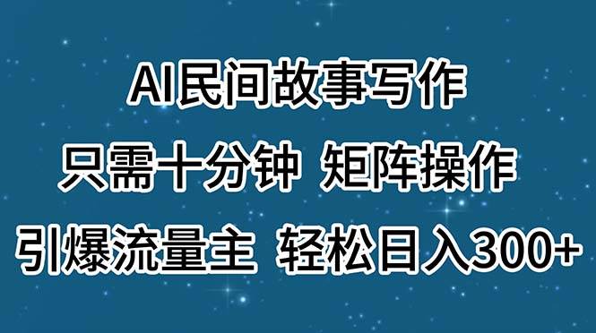 (11559期)AI民间故事写作,只需十分钟,矩阵操作,引爆流量主,轻松日入300+网创吧-网创项目资源站-副业项目-创业项目-搞钱项目网创吧