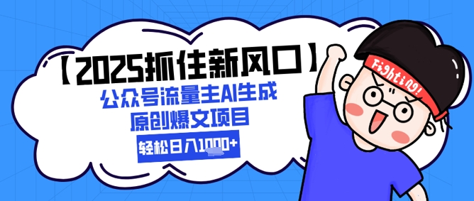 【2025抓住新风口】公众号流量主AI生成原创爆文项目,新手小白轻松日入1k+网创吧-网创项目资源站-副业项目-创业项目-搞钱项目网创吧