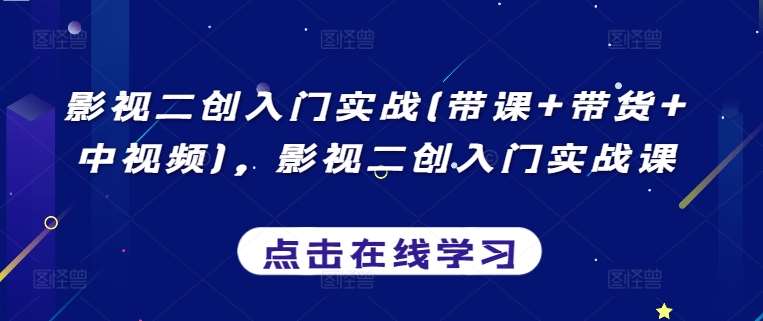 影视二创入门实战(带课+带货+中视频),影视二创入门实战课网创吧-网创项目资源站-副业项目-创业项目-搞钱项目网创吧