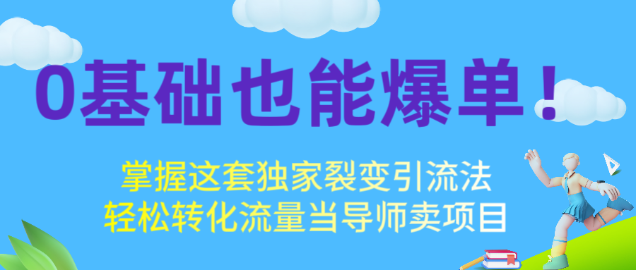 0基础也能爆单！掌握这套独家裂变引流法，轻松转化流量当导师卖项目网创吧-网创项目资源站-副业项目-创业项目-搞钱项目网创吧