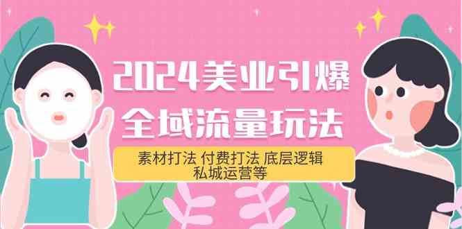 2024美业引爆全域流量玩法，素材打法 付费打法 底层逻辑 私城运营等(31节)网创吧-网创项目资源站-副业项目-创业项目-搞钱项目网创吧
