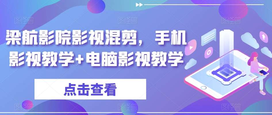 梁航影院影视混剪,手机影视教学+电脑影视教学网创吧-网创项目资源站-副业项目-创业项目-搞钱项目网创吧