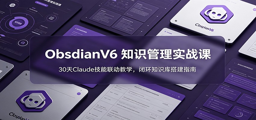 ObsidianV6 知识管理实战课：30天Claude技能联动教学，闭环知识库搭建指南网创吧-网创项目资源站-副业项目-创业项目-搞钱项目网创吧