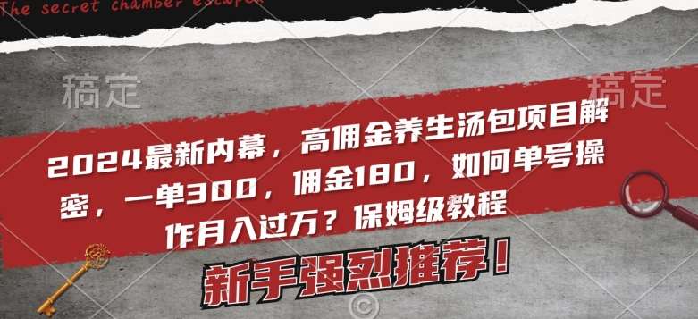 2024最新内幕,高佣金养生汤包项目解密,一单300,佣金180,如何单号操作月入过万?保姆级教程【揭秘】网创吧-网创项目资源站-副业项目-创业项目-搞钱项目网创吧