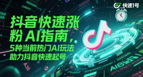 抖音快速涨粉AI指南，5种当前热门AI玩法，助力抖音快速起号网创吧-网创项目资源站-副业项目-创业项目-搞钱项目网创吧