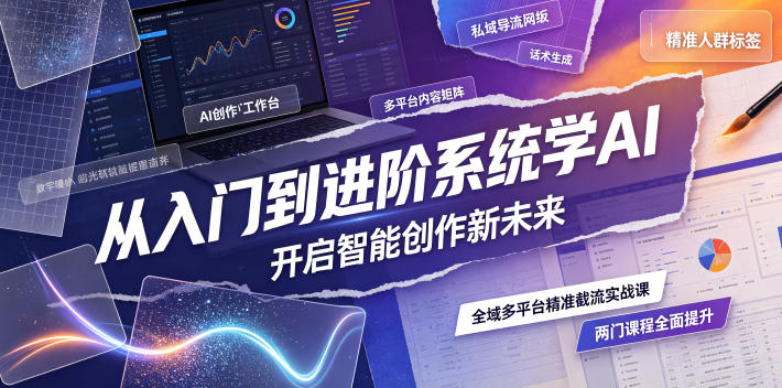 从入门到进阶系统学AI,开启智能创作新未来,两门课程,全面提升你的AI创作能力网创吧-网创项目资源站-副业项目-创业项目-搞钱项目网创吧