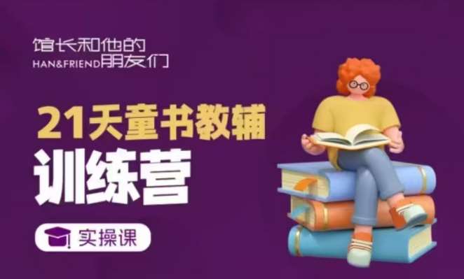 21天童书教辅训练营,短视频起号到变现实操课网创吧-网创项目资源站-副业项目-创业项目-搞钱项目网创吧