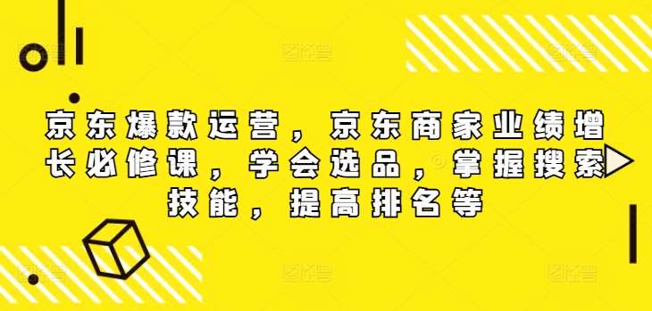 京东爆款运营,京东商家业绩增长必修课(无水印版),学会选品,掌握搜索技能,提高排名等网创吧-网创项目资源站-副业项目-创业项目-搞钱项目网创吧