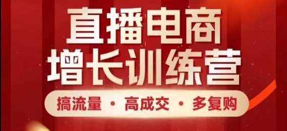 直播电商增长训练营,搞流量·高成交·多复购,快速上手有思路网创吧-网创项目资源站-副业项目-创业项目-搞钱项目网创吧