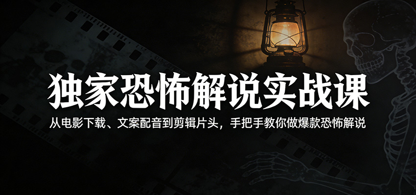 独家恐怖解说实战课：从电影下载、文案配音到剪辑片头，手把手教你做爆款恐怖解说网创吧-网创项目资源站-副业项目-创业项目-搞钱项目网创吧