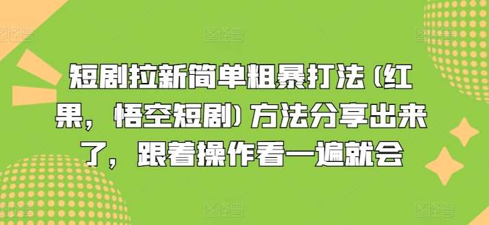 短剧拉新简单粗暴打法(红果,悟空短剧)方法分享出来了,跟着操作看一遍就会网创吧-网创项目资源站-副业项目-创业项目-搞钱项目网创吧