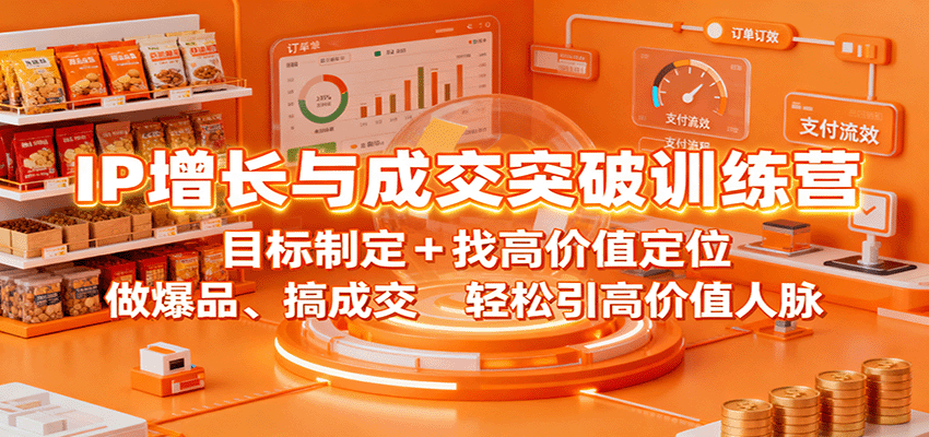 IP增长与成交突破训练营：目标制定+找高价值定位，做爆品、搞成交，轻松引高价值人脉网创吧-网创项目资源站-副业项目-创业项目-搞钱项目网创吧